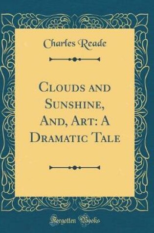 Cover of Clouds and Sunshine, And, Art: A Dramatic Tale (Classic Reprint)