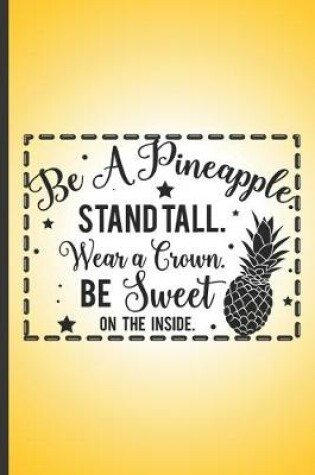 Cover of Be a pineapple. Stand tall, wear a crown. Be sweet on the inside.