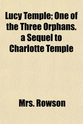 Book cover for Lucy Temple; One of the Three Orphans. a Sequel to Charlotte Temple