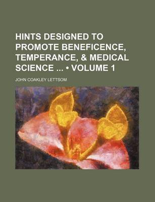 Book cover for Hints Designed to Promote Beneficence, Temperance, & Medical Science (Volume 1)