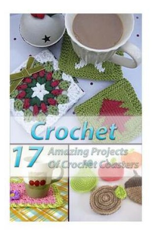 Cover of Crochet 17 Amazing Projects of Crochet Coasters