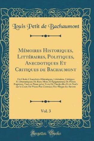 Cover of Memoires Historiques, Litteraires, Politiques, Anecdotiques Et Critiques de Bachaumont, Vol. 3