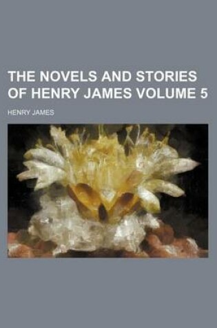 Cover of The Novels and Stories of Henry James Volume 5