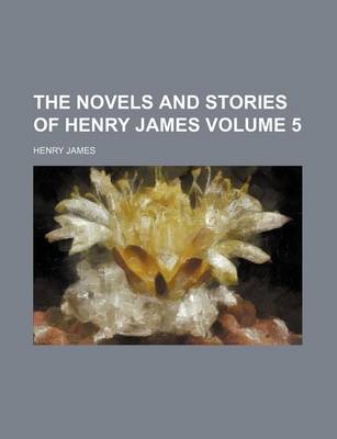 Book cover for The Novels and Stories of Henry James Volume 5