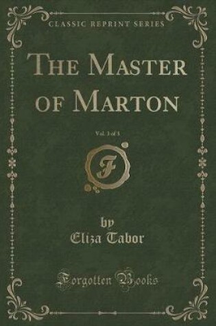 Cover of The Master of Marton, Vol. 3 of 3 (Classic Reprint)