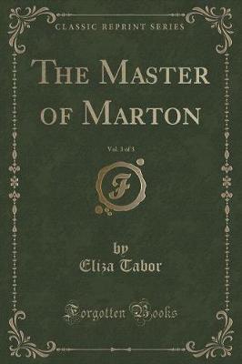 Book cover for The Master of Marton, Vol. 3 of 3 (Classic Reprint)