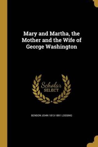 Cover of Mary and Martha, the Mother and the Wife of George Washington