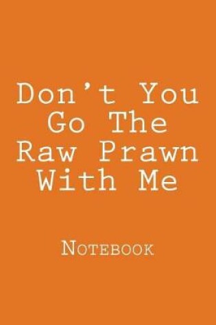 Cover of Don't You Go The Raw Prawn With Me