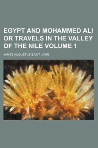 Cover of Egypt and Mohammed Ali or Travels in the Valley of the Nile Volume 1