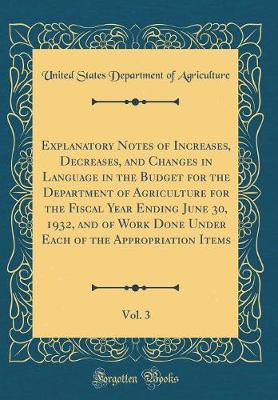 Book cover for Explanatory Notes of Increases, Decreases, and Changes in Language in the Budget for the Department of Agriculture for the Fiscal Year Ending June 30, 1932, and of Work Done Under Each of the Appropriation Items, Vol. 3 (Classic Reprint)