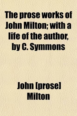 Book cover for The Prose Works of John Milton; With a Life of the Author, by C. Symmons