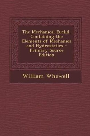 Cover of The Mechanical Euclid, Containing the Elements of Mechanics and Hydrostatics - Primary Source Edition