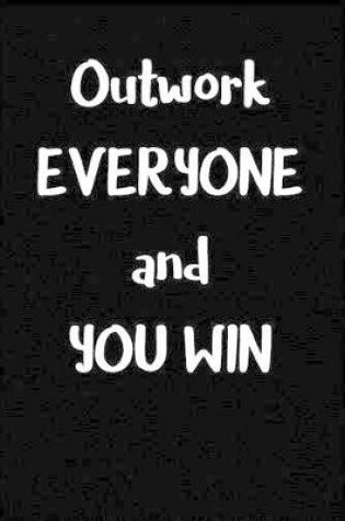 Cover of Outwork Everyone and You Win