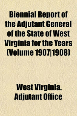 Cover of Biennial Report of the Adjutant General of the State of West Virginia for the Years (Volume 1907-1908)