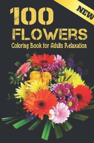 Cover of Coloring Book for Adults Relaxation 100 Flowers New