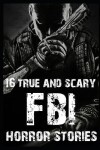 Book cover for 16 True and Scary FBI Horror Stories