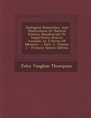 Book cover for Zoological Researches, and Illustrations or Natural History Nondescript or Imperfectly Known Animals, in a Series of Memoirs ..