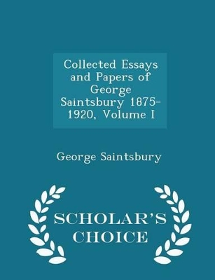 Book cover for Collected Essays and Papers of George Saintsbury 1875-1920, Volume I - Scholar's Choice Edition