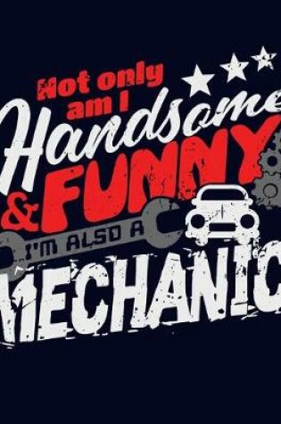 Cover of Not Only Am I Handsome and Funny I'm Also a Mechanic