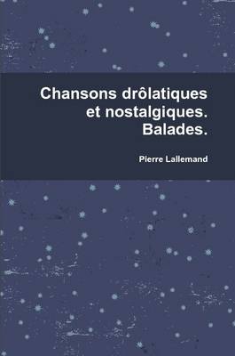 Book cover for Chansons Drolatiques Et Nostalgiques. Balades.