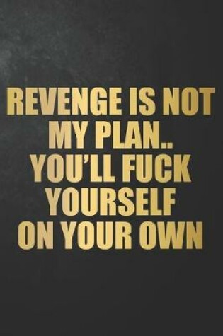 Cover of Revenge Is Not My Plan.. You'll Fuck Yourself On Your Own