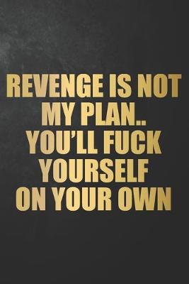 Book cover for Revenge Is Not My Plan.. You'll Fuck Yourself On Your Own