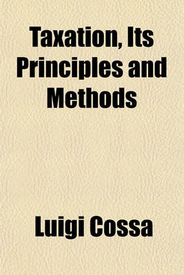 Book cover for Taxation, Its Principles and Methods