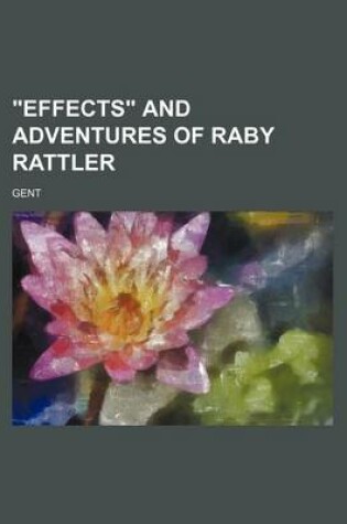 Cover of Effects and Adventures of Raby Rattler; Gent