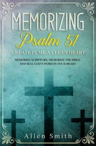 Cover of Memorizing Psalm 51 - Create in Me a Clean Heart