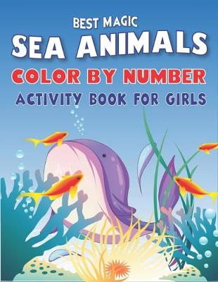 Book cover for Best Magic Amazing Sea Animals Color by Number Activity Book for Girls