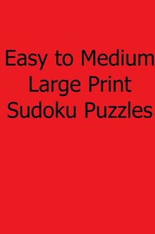 Cover of Easy to Medium Large Print Sudoku Puzzles