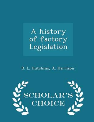 Book cover for A History of Factory Legislation - Scholar's Choice Edition