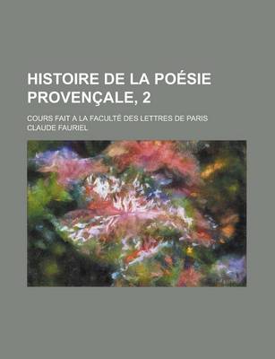 Book cover for Histoire de La Poesie Provencale, 2; Cours Fait a la Faculte Des Lettres de Paris
