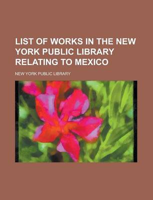 Book cover for List of Works in the New York Public Library Relating to Mexico