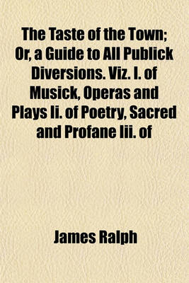 Book cover for The Taste of the Town; Or, a Guide to All Publick Diversions. Viz. I. of Musick, Operas and Plays II. of Poetry, Sacred and Profane III. of