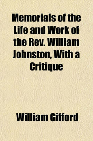 Cover of Memorials of the Life and Work of the REV. William Johnston, with a Critique