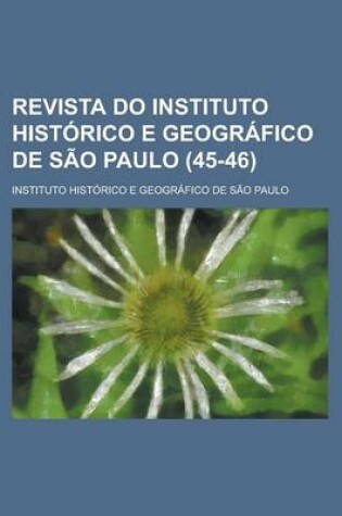 Cover of Revista Do Instituto Historico E Geografico de Sao Paulo (45-46 )