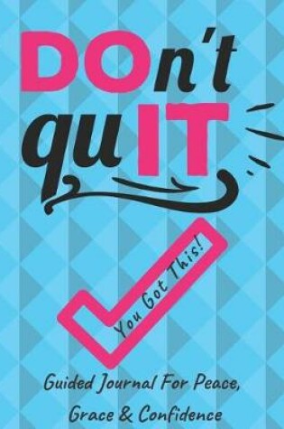 Cover of Don't Quit You Got This Guided Journal For Peace, Grace & Confidence