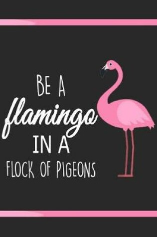 Cover of Be a flamingo in a flock of pigeons