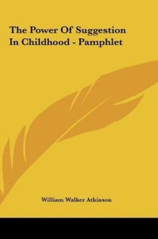 Cover of The Power Of Suggestion In Childhood - Pamphlet