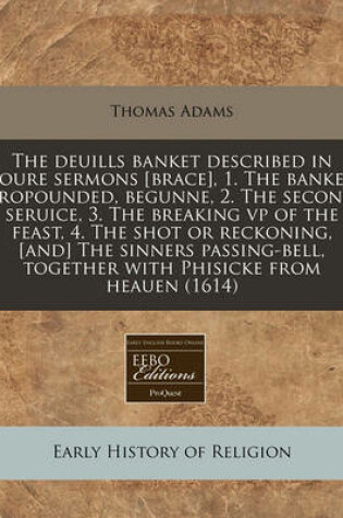 Cover of The Deuills Banket Described in Foure Sermons [Brace], 1. the Banket Propounded, Begunne, 2. the Second Seruice, 3. the Breaking VP of the Feast, 4. the Shot or Reckoning, [And] the Sinners Passing-Bell, Together with Phisicke from Heauen (1614)