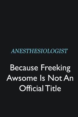 Book cover for Anesthesiologist Because Freeking Awsome is not an official title