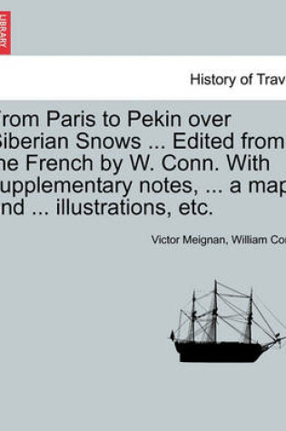 Cover of From Paris to Pekin Over Siberian Snows ... Edited from the French by W. Conn. with Supplementary Notes, ... a Map and ... Illustrations, Etc.