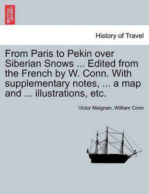 Book cover for From Paris to Pekin Over Siberian Snows ... Edited from the French by W. Conn. with Supplementary Notes, ... a Map and ... Illustrations, Etc.