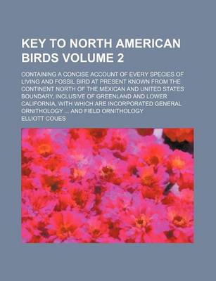 Book cover for Key to North American Birds Volume 2; Containing a Concise Account of Every Species of Living and Fossil Bird at Present Known from the Continent North of the Mexican and United States Boundary, Inclusive of Greenland and Lower California, with Which Are