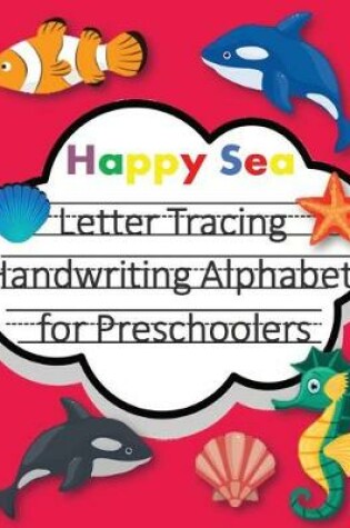 Cover of Happy Sea Letter Tracing Book Handwriting Alphabet for Preschoolers