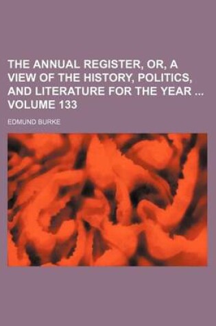 Cover of The Annual Register, Or, a View of the History, Politics, and Literature for the Year Volume 133