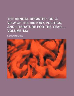 Book cover for The Annual Register, Or, a View of the History, Politics, and Literature for the Year Volume 133