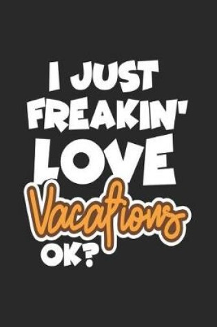 Cover of I Just Freakin' Love Vacations Ok?