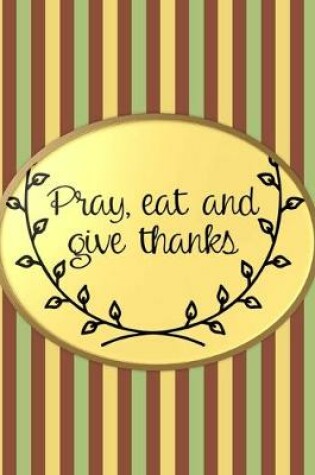 Cover of Pray, Eat And Give Thanks